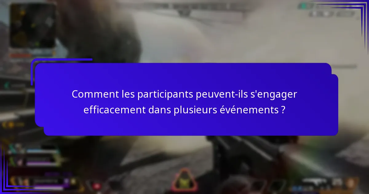 Comment les participants peuvent-ils s’engager efficacement dans plusieurs événements ?