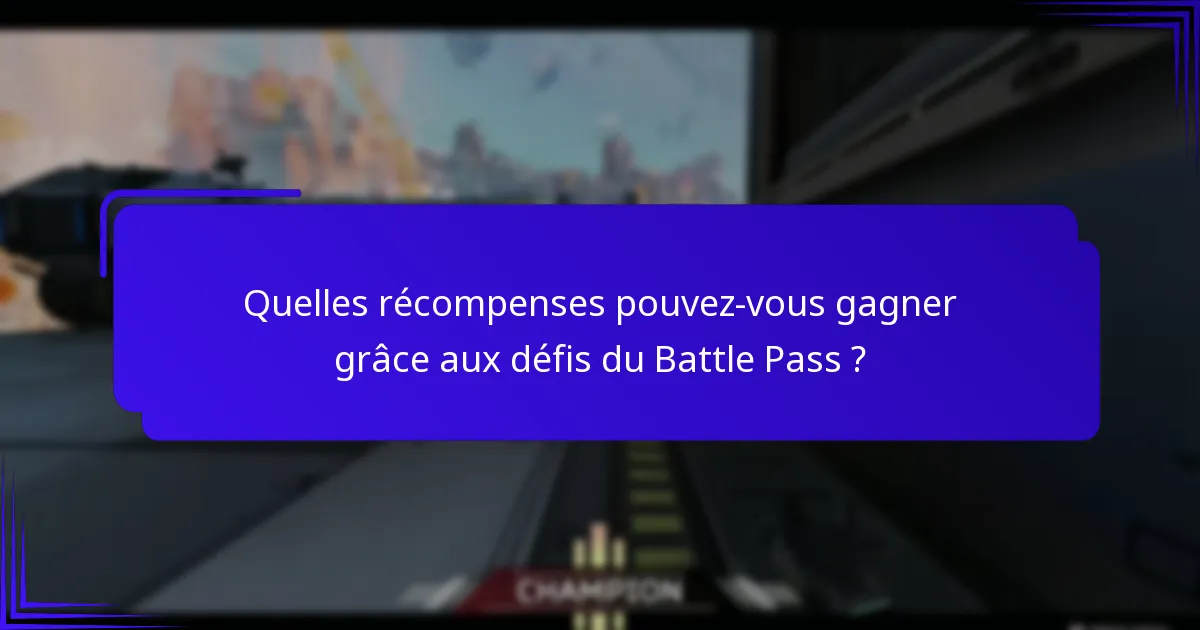 Quelles récompenses pouvez-vous gagner grâce aux défis du Battle Pass ?